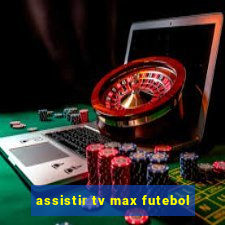 assistir tv max futebol